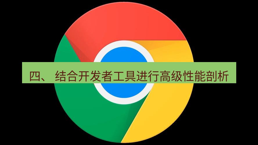 chrome下载 四、 结合开发者工具进行高级性能剖析