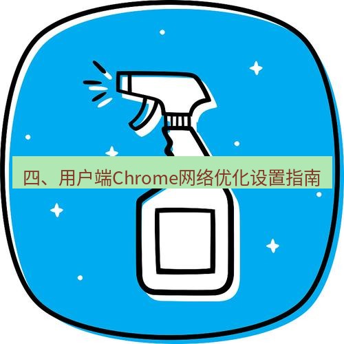 chrome下载 四、用户端Chrome网络优化设置指南