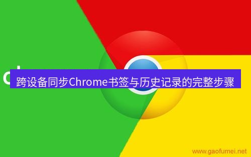 chrome下载 跨设备同步Chrome书签与历史记录的完整步骤