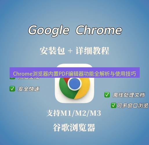 chrome下载 Chrome浏览器内置PDF编辑器功能全解析与使用技巧