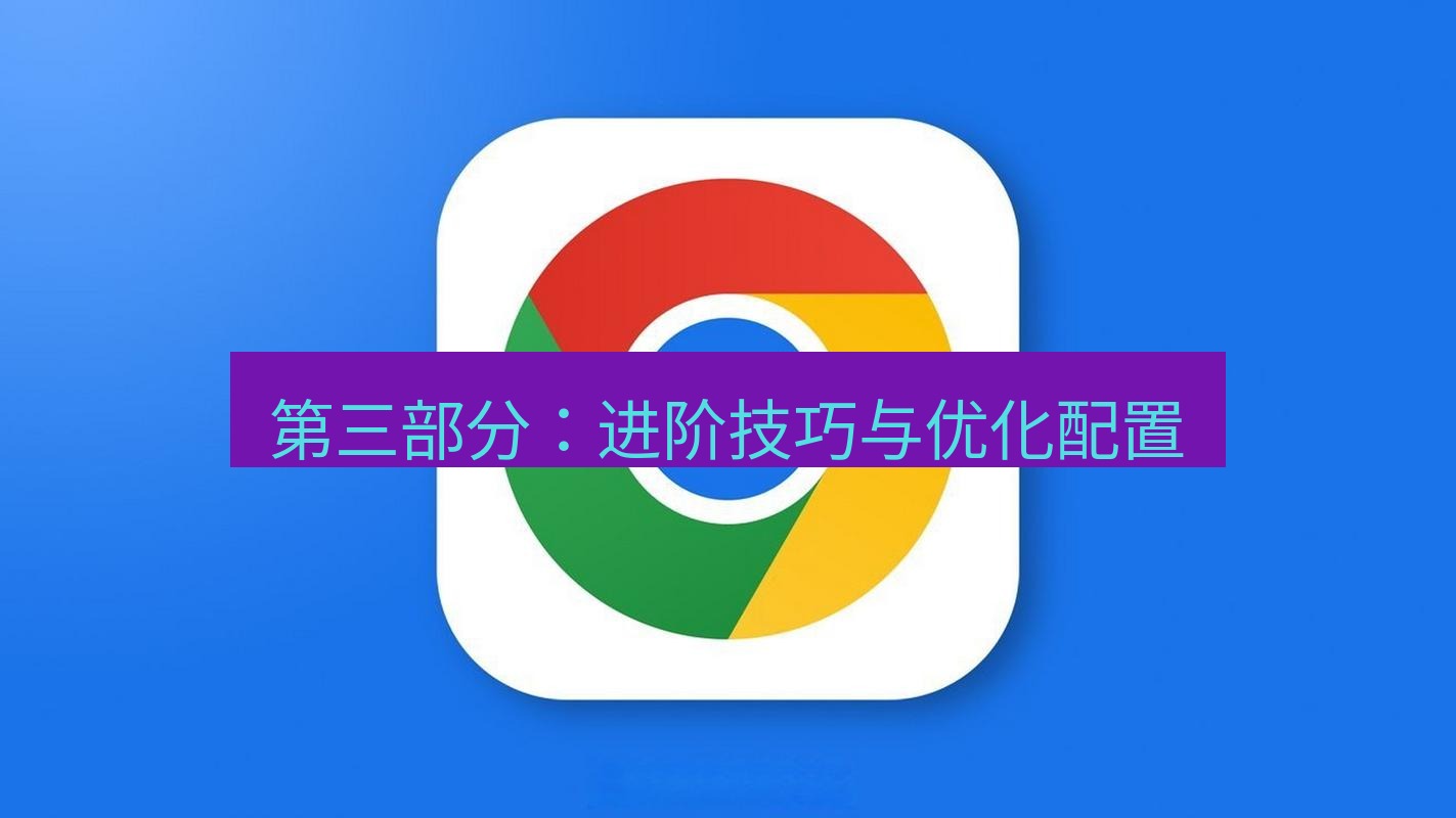 chrome下载 第三部分：进阶技巧与优化配置