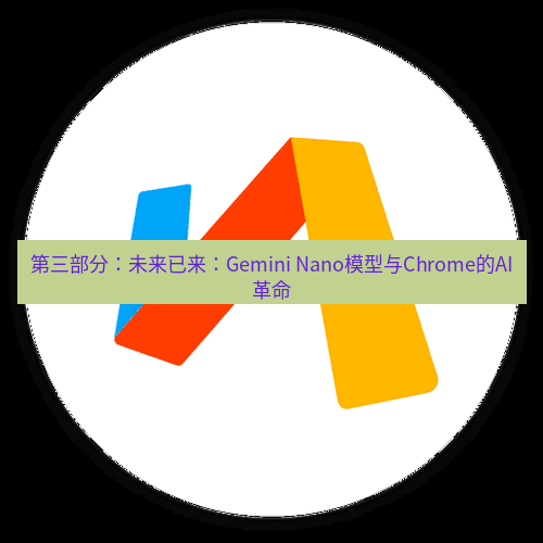 chrome下载 第三部分：未来已来：Gemini Nano模型与Chrome的AI革命