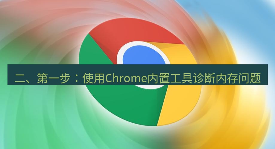 chrome下载 二、第一步：使用Chrome内置工具诊断内存问题